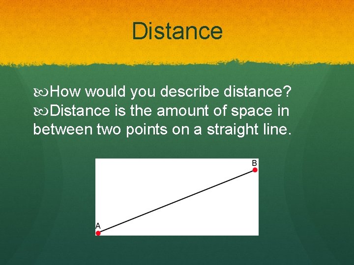 Distance How would you describe distance? Distance is the amount of space in between