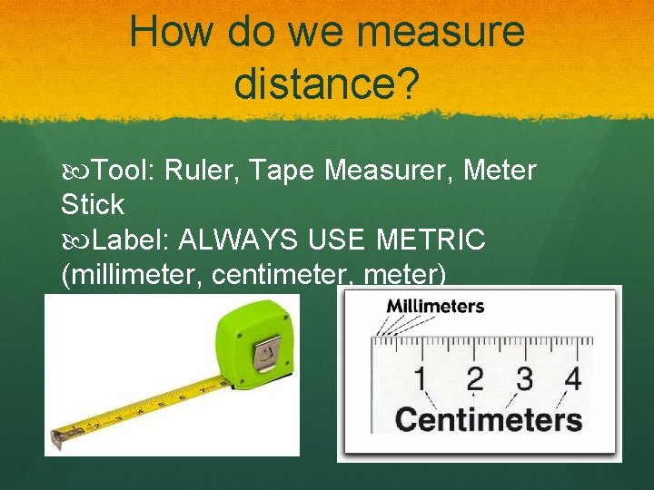 How do we measure distance? Tool: Ruler, Tape Measurer, Meter Stick Label: ALWAYS USE