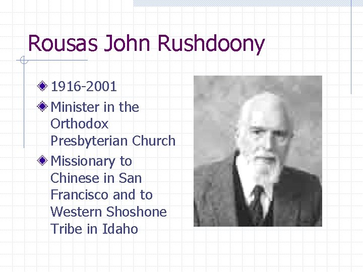 Rousas John Rushdoony 1916 -2001 Minister in the Orthodox Presbyterian Church Missionary to Chinese