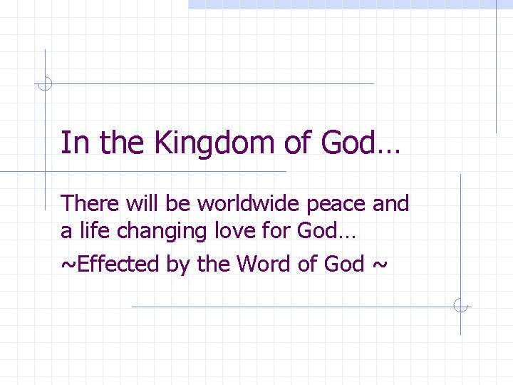 In the Kingdom of God… There will be worldwide peace and a life changing