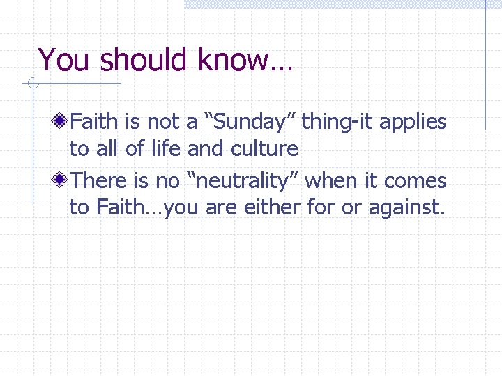 You should know… Faith is not a “Sunday” thing-it applies to all of life