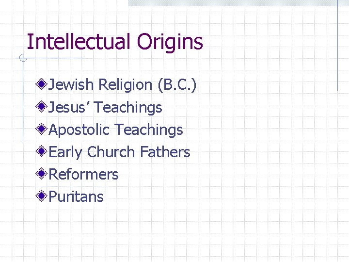 Intellectual Origins Jewish Religion (B. C. ) Jesus’ Teachings Apostolic Teachings Early Church Fathers