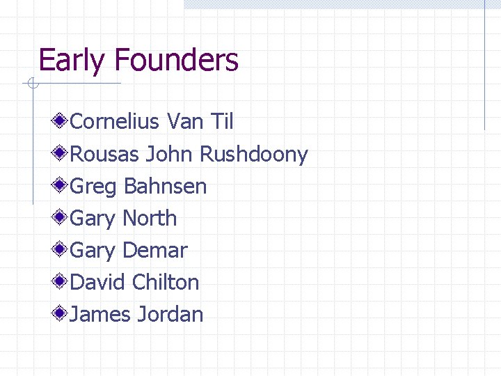 Early Founders Cornelius Van Til Rousas John Rushdoony Greg Bahnsen Gary North Gary Demar