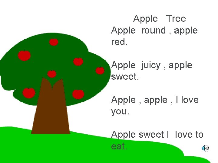Apple Tree Apple round , apple red. Apple juicy , apple sweet. Apple ,