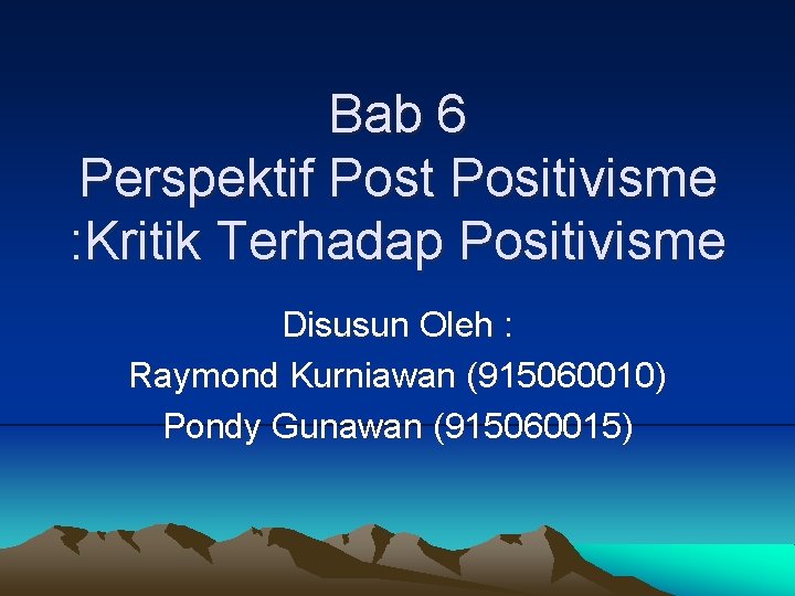 Bab 6 Perspektif Post Positivisme : Kritik Terhadap Positivisme Disusun Oleh : Raymond Kurniawan
