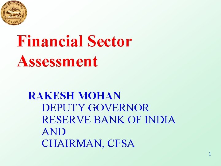 Financial Sector Assessment RAKESH MOHAN DEPUTY GOVERNOR RESERVE BANK OF INDIA AND CHAIRMAN, CFSA