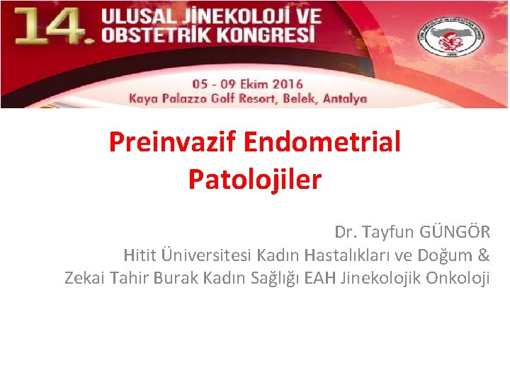 Preinvazif Endometrial Patolojiler Dr. Tayfun GÜNGÖR Hitit Üniversitesi Kadın Hastalıkları ve Doğum & Zekai