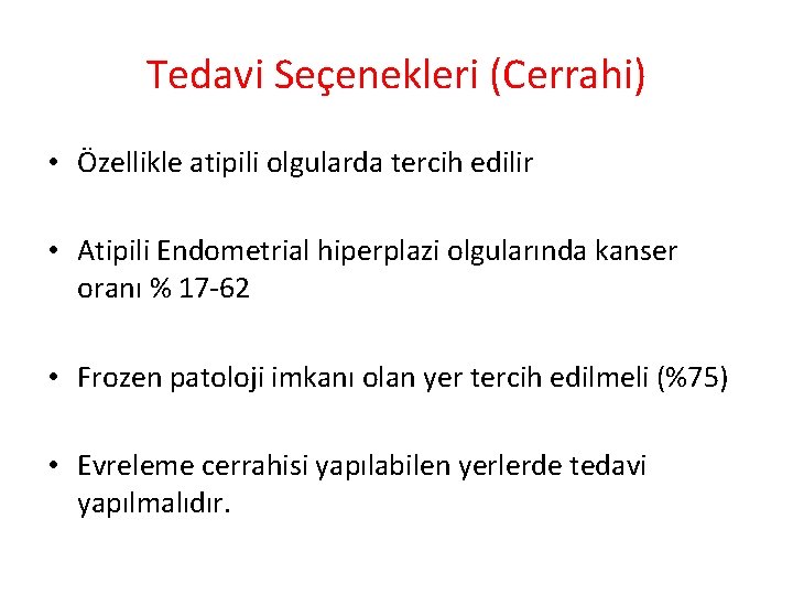 Tedavi Seçenekleri (Cerrahi) • Özellikle atipili olgularda tercih edilir • Atipili Endometrial hiperplazi olgularında