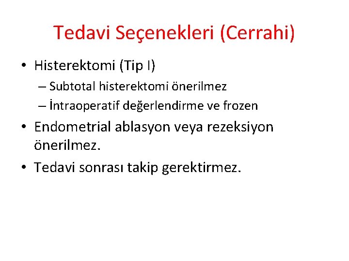 Tedavi Seçenekleri (Cerrahi) • Histerektomi (Tip I) – Subtotal histerektomi önerilmez – İntraoperatif değerlendirme