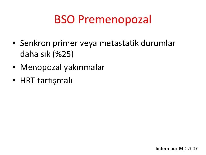 BSO Premenopozal • Senkron primer veya metastatik durumlar daha sık (%25) • Menopozal yakınmalar