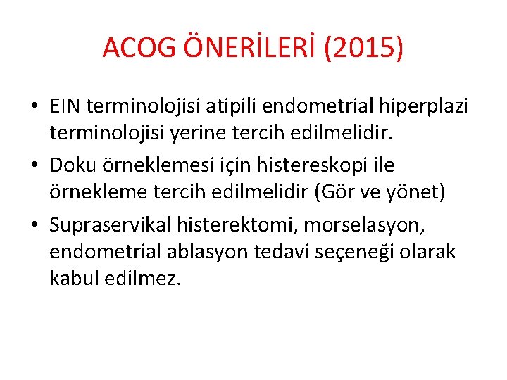 ACOG ÖNERİLERİ (2015) • EIN terminolojisi atipili endometrial hiperplazi terminolojisi yerine tercih edilmelidir. •