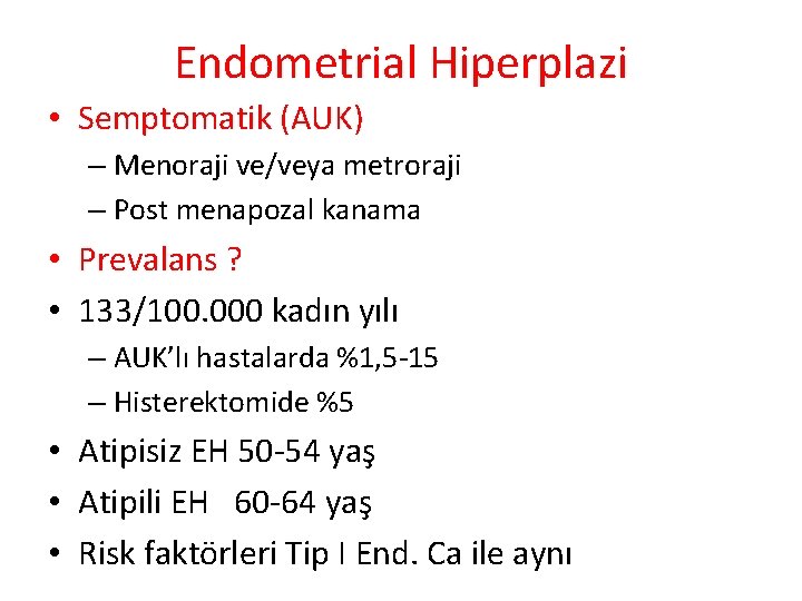 Endometrial Hiperplazi • Semptomatik (AUK) – Menoraji ve/veya metroraji – Post menapozal kanama •