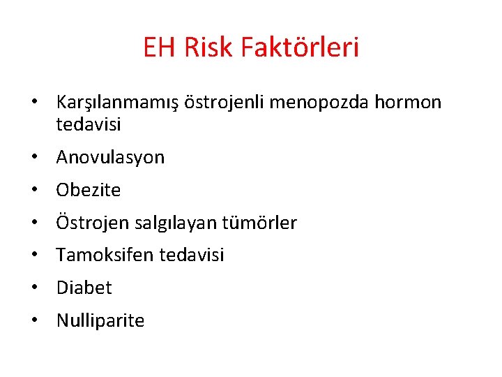 EH Risk Faktörleri • Karşılanmamış östrojenli menopozda hormon tedavisi • Anovulasyon • Obezite •