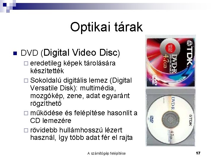 Optikai tárak DVD (Digital Video Disc) eredetileg képek tárolására készítették Sokoldalú digitális lemez (Digital