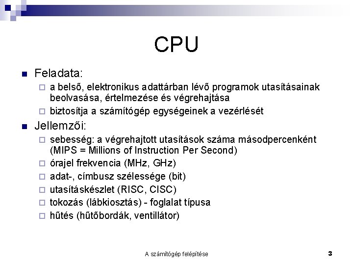 CPU Feladata: a belső, elektronikus adattárban lévő programok utasításainak beolvasása, értelmezése és végrehajtása biztosítja