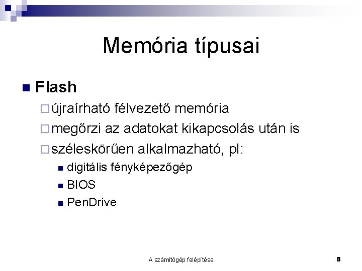 Memória típusai Flash újraírható félvezető memória megőrzi az adatokat kikapcsolás után is széleskörűen alkalmazható,