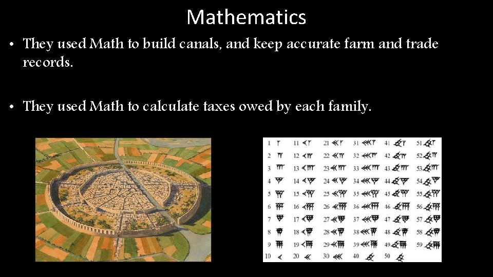 Mathematics • They used Math to build canals, and keep accurate farm and trade Mathematics • They used Math to build canals, and keep accurate farm and trade