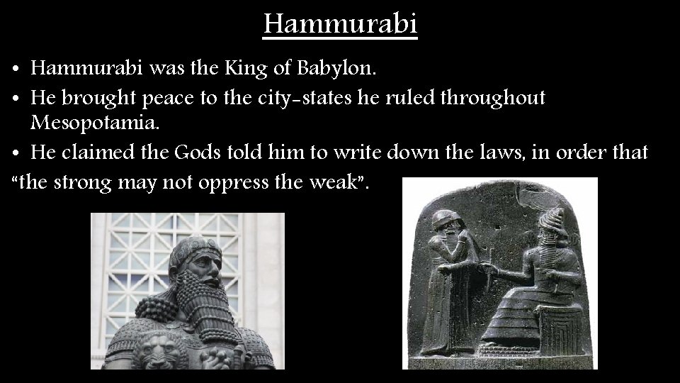 Hammurabi • Hammurabi was the King of Babylon. • He brought peace to the Hammurabi • Hammurabi was the King of Babylon. • He brought peace to the