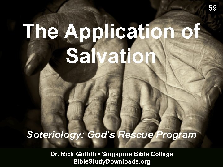 59 The Application of Salvation Soteriology: God’s Rescue Program Dr. Rick Griffith • Singapore