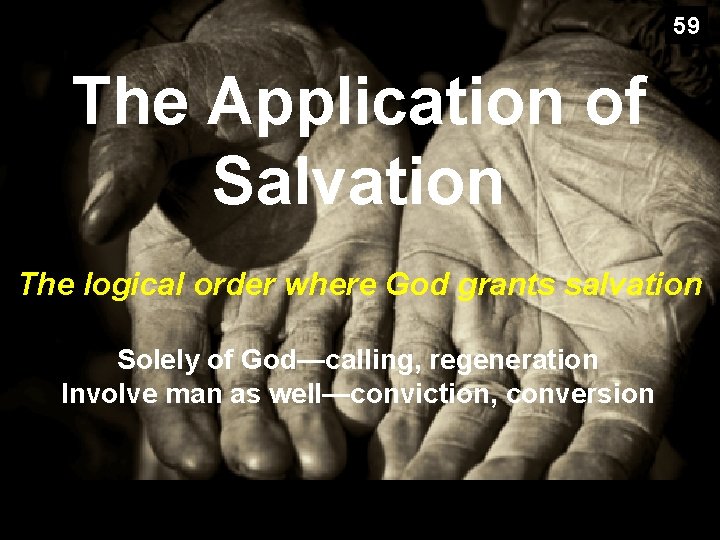 59 The Application of Salvation The logical order where God grants salvation Solely of