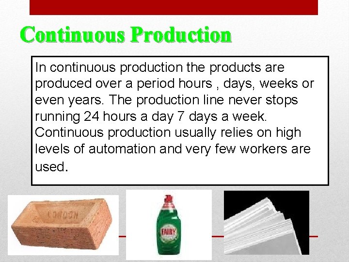 Continuous Production In continuous production the products are produced over a period hours ,