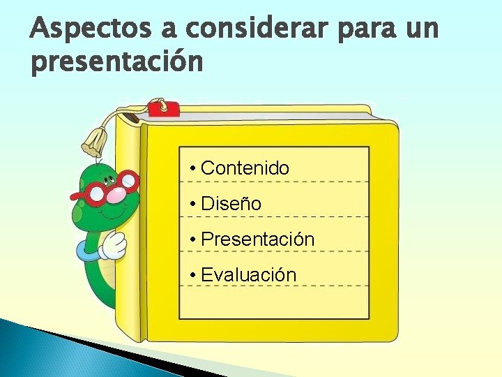 Aspectos a considerar para un presentación • Contenido • Diseño • Presentación • Evaluación