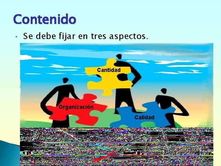Contenido • Se debe fijar en tres aspectos. Cantidad Organización Calidad 