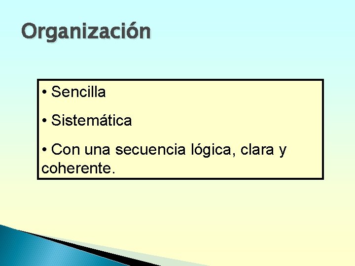 Organización • Sencilla • Sistemática • Con una secuencia lógica, clara y coherente. 
