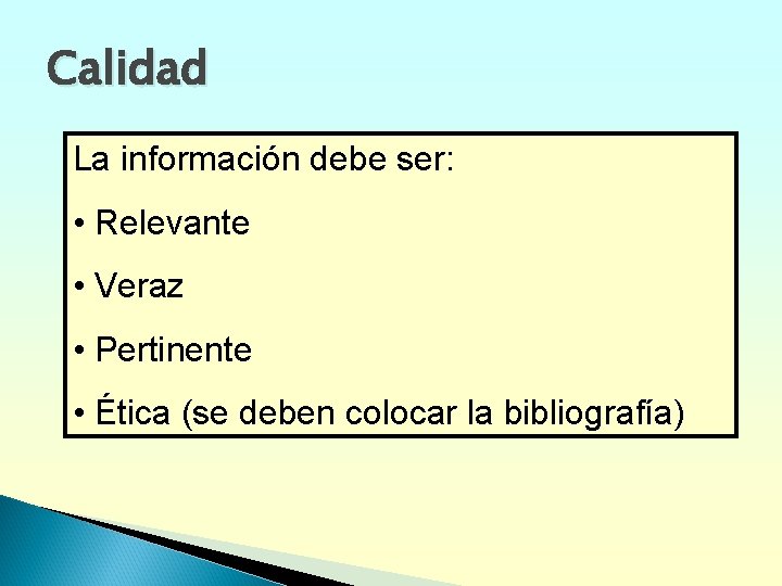 Calidad La información debe ser: • Relevante • Veraz • Pertinente • Ética (se