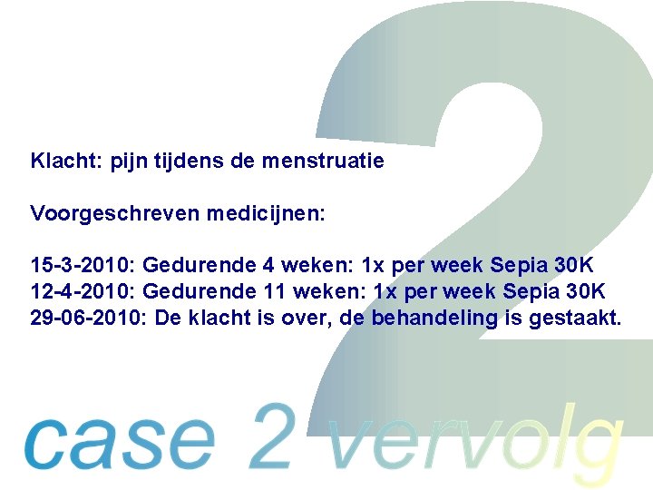 Klacht: pijn tijdens de menstruatie Voorgeschreven medicijnen: 15 -3 -2010: Gedurende 4 weken: 1