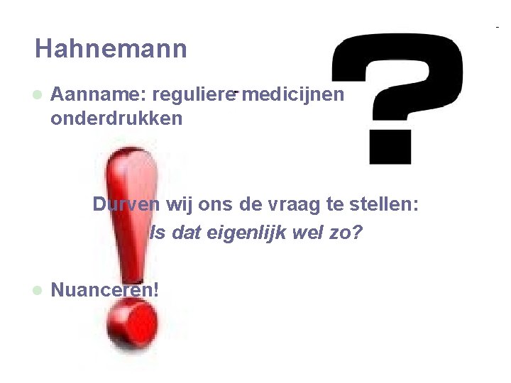 Hahnemann l Aanname: reguliere medicijnen onderdrukken Durven wij ons de vraag te stellen: Is