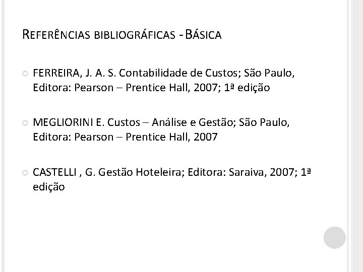 REFERÊNCIAS BIBLIOGRÁFICAS - BÁSICA FERREIRA, J. A. S. Contabilidade de Custos; São Paulo, Editora: