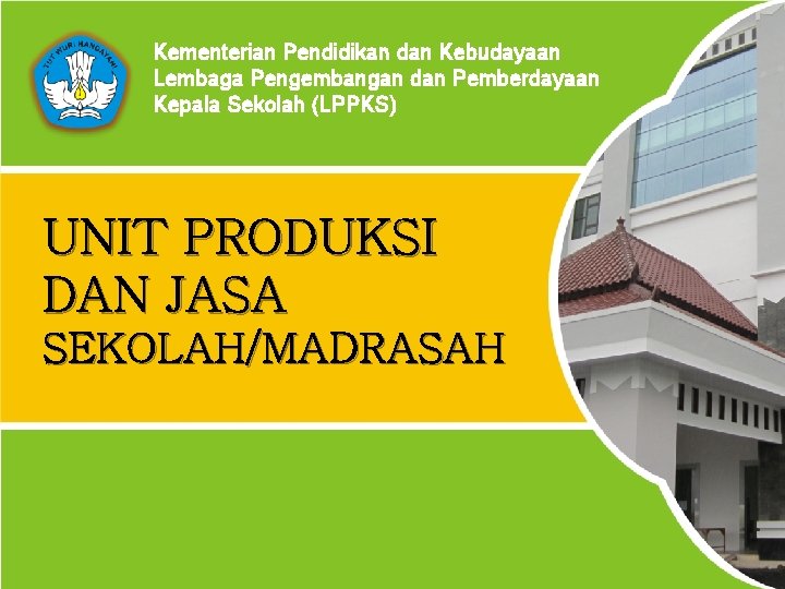 Kementerian Pendidikan dan Kebudayaan Lembaga Pengembangan dan Pemberdayaan Kepala Sekolah (LPPKS) UNIT PRODUKSI DAN