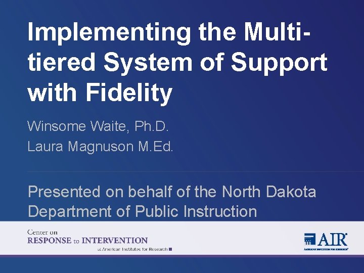Implementing the Multitiered System of Support with Fidelity Winsome Waite, Ph. D. Laura Magnuson