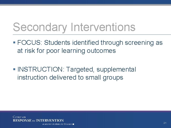 Secondary Interventions § FOCUS: Students identified through screening as at risk for poor learning