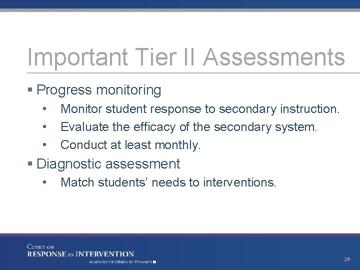 Important Tier II Assessments § Progress monitoring • • • Monitor student response to