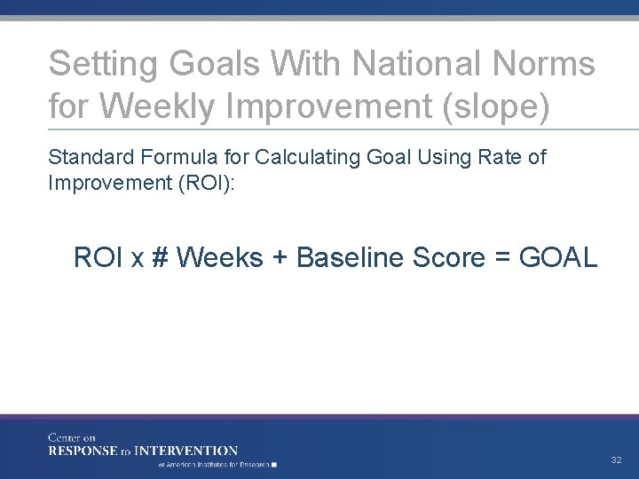 Setting Goals With National Norms for Weekly Improvement (slope) Standard Formula for Calculating Goal