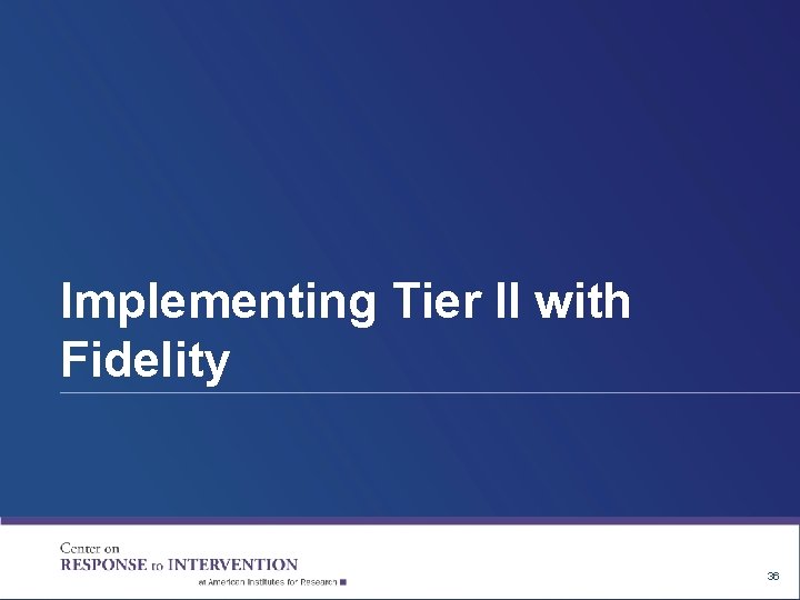 Implementing Tier II with Fidelity 36 