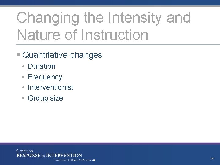 Changing the Intensity and Nature of Instruction § Quantitative changes • • Duration Frequency