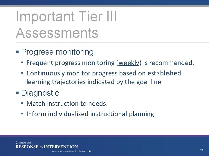 Important Tier III Assessments § Progress monitoring • Frequent progress monitoring (weekly) is recommended.