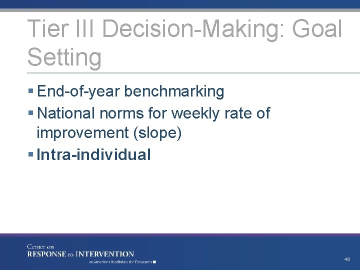 Tier III Decision-Making: Goal Setting § End-of-year benchmarking § National norms for weekly rate