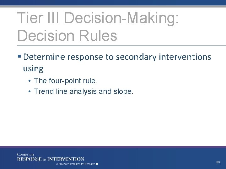 Tier III Decision-Making: Decision Rules § Determine response to secondary interventions using • The