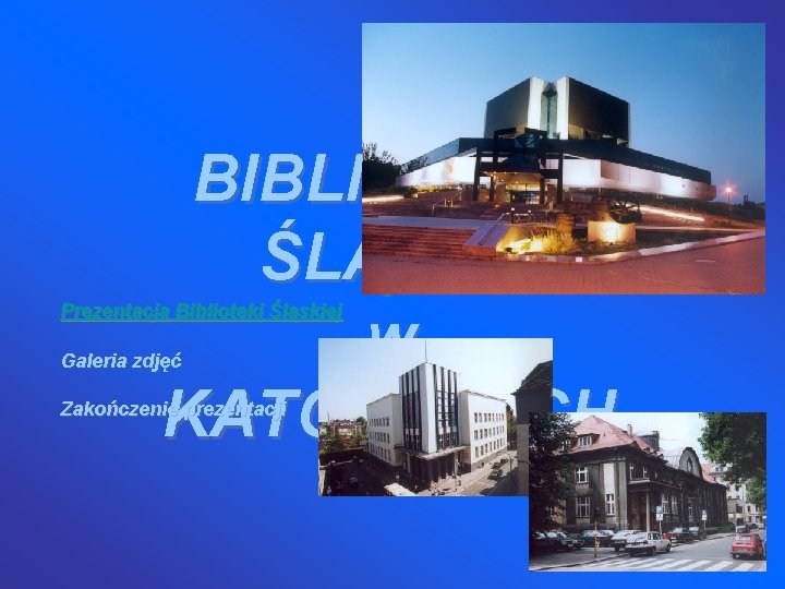 BIBLIOTEKA ŚLĄSKA w KATOWICACH Prezentacja Biblioteki Śląskiej Galeria zdjęć Zakończenie prezentacji 