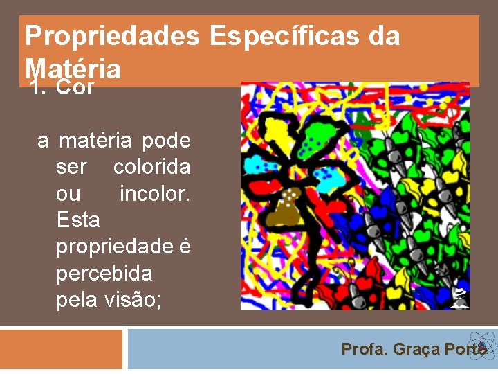 Propriedades Específicas da Matéria 1. Cor a matéria pode ser colorida ou incolor. Esta