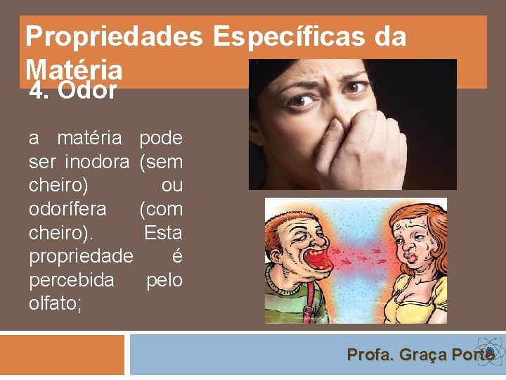 Propriedades Específicas da Matéria 4. Odor a matéria pode ser inodora (sem cheiro) ou