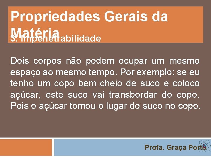 Propriedades Gerais da Matéria 3. Impenetrabilidade Dois corpos não podem ocupar um mesmo espaço