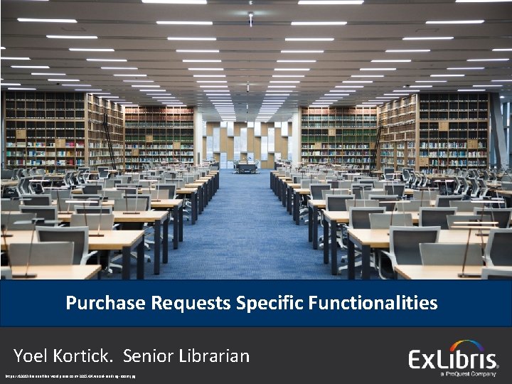 Purchase Requests Specific Functionalities Yoel Kortick. Senior Librarian © 2015 Ex Libris | Confidential