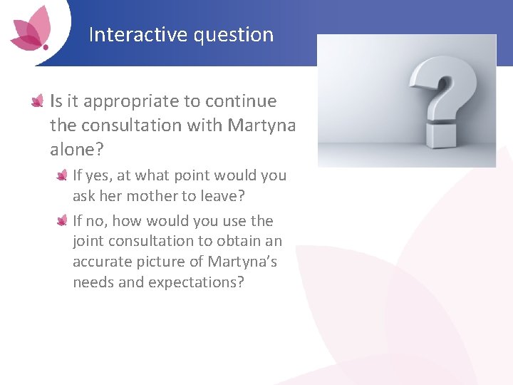 Interactive question Is it appropriate to continue the consultation with Martyna alone? If yes,