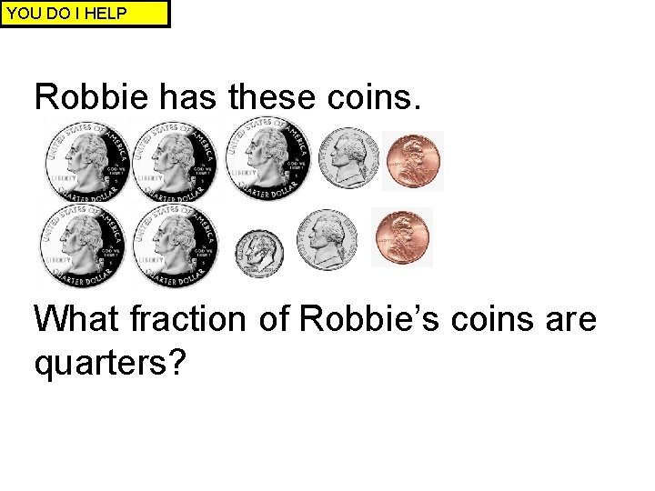 YOU DO I HELP Robbie has these coins. What fraction of Robbie’s coins are