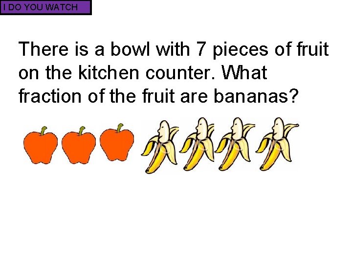 I DO YOU WATCH There is a bowl with 7 pieces of fruit on